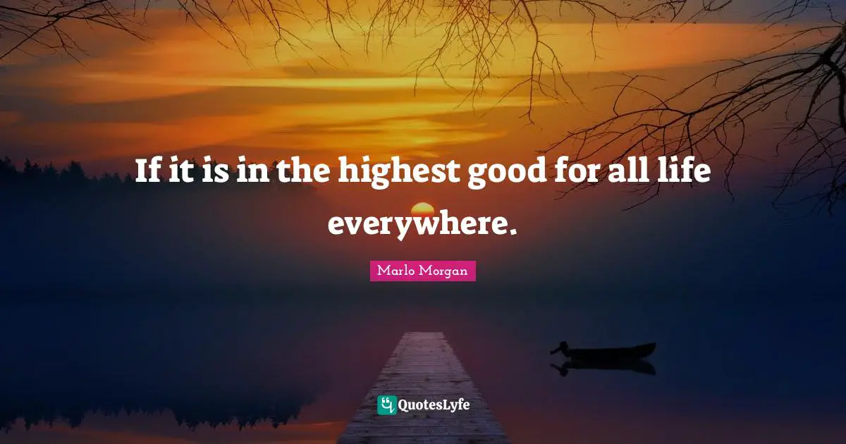 Marlo Morgan Quotes: "If it is in the highest good for all life everywhere."