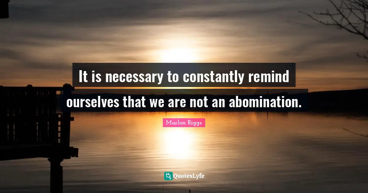 It is necessary to constantly remind ourselves that we are not an abomination.