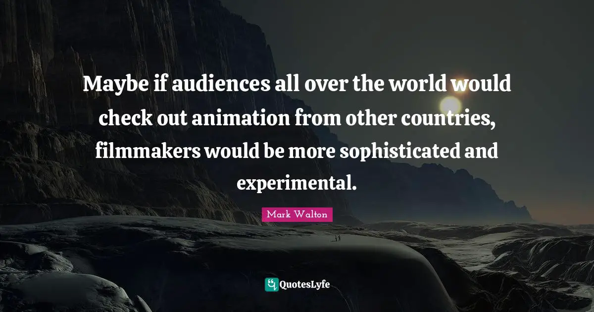Maybe if audiences all over the world would check out animation from other countries, filmmakers would be more sophisticated and experimental.