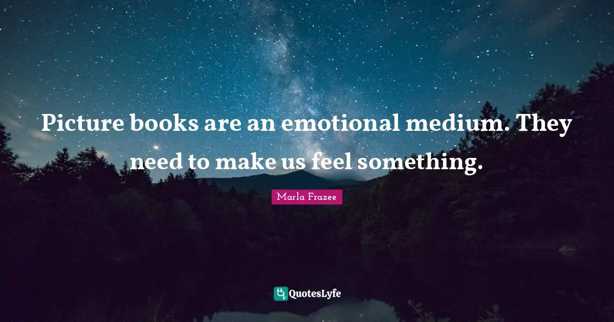 Picture books are an emotional medium. They need to make us feel something.