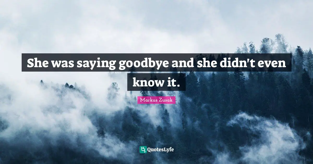 She was saying goodbye and she didn't even know it.