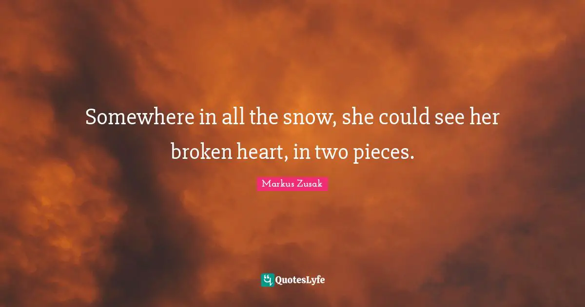 Somewhere in all the snow, she could see her broken heart, in two pieces.