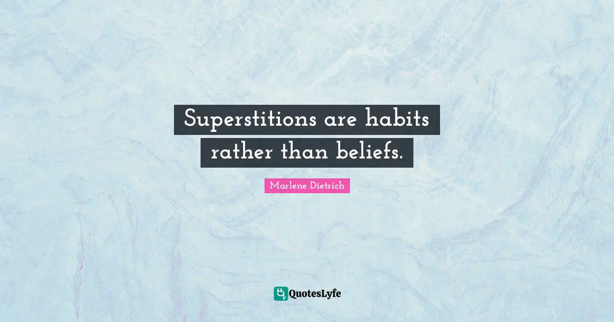 Superstitions are habits rather than beliefs.