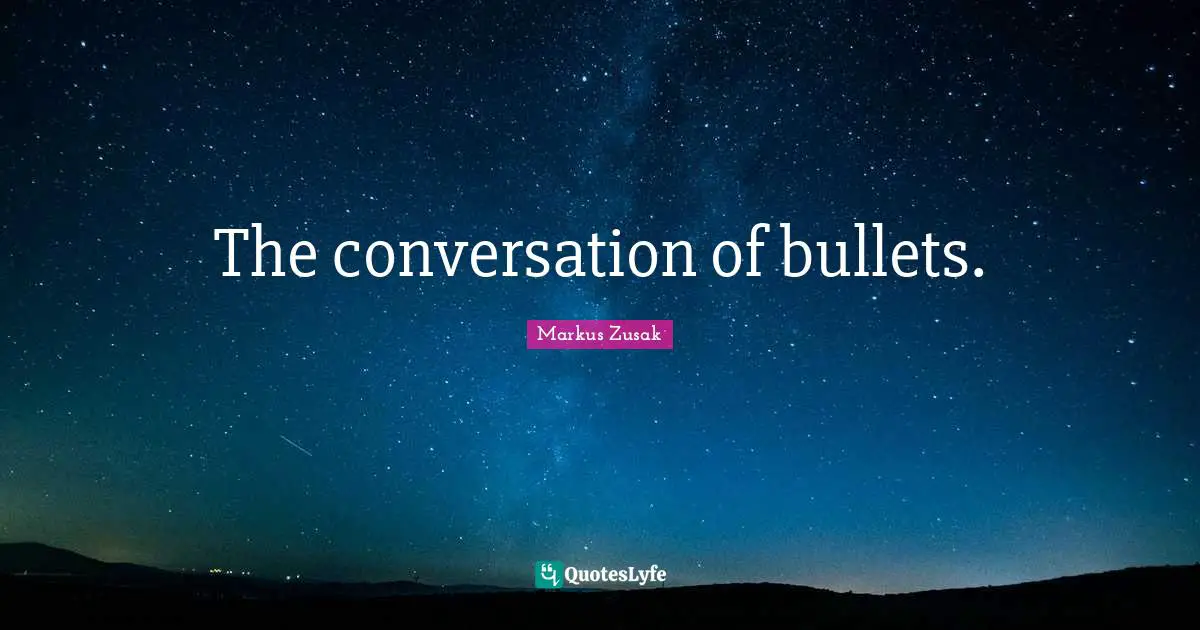 The conversation of bullets.