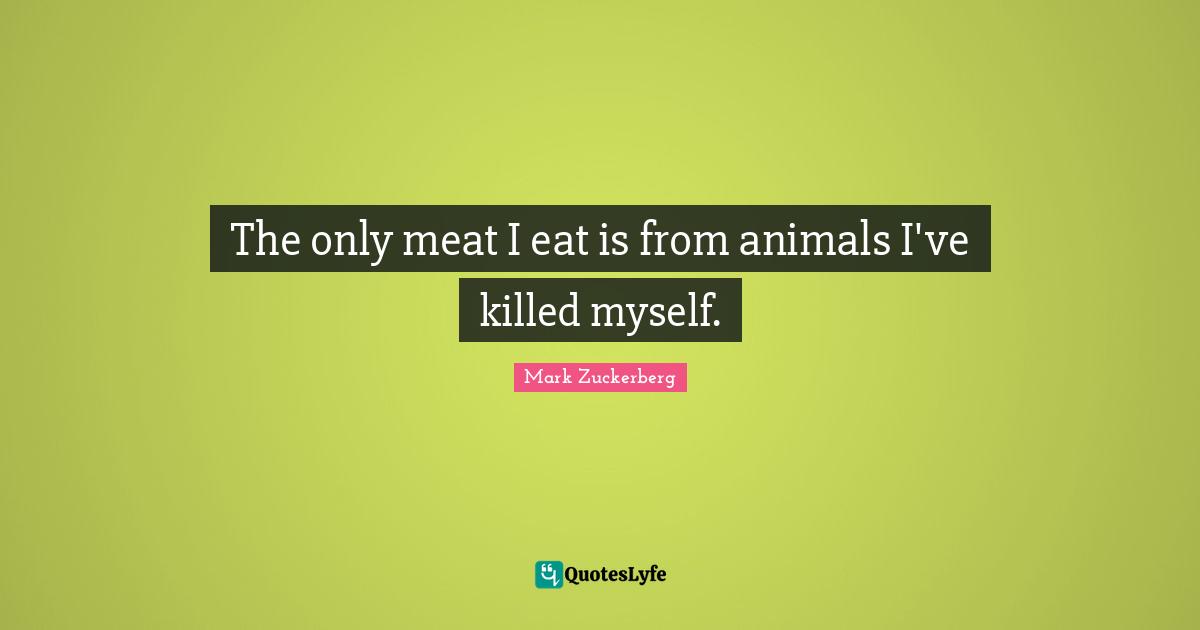 The only meat I eat is from animals I've killed myself.