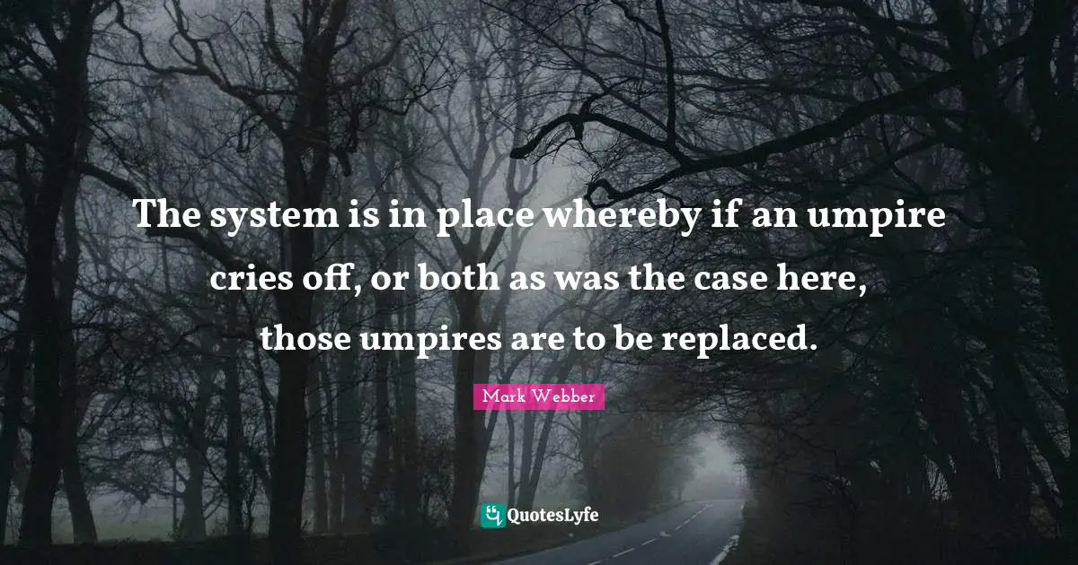 The system is in place whereby if an umpire cries off, or both as was the case here, those umpires are to be replaced.
