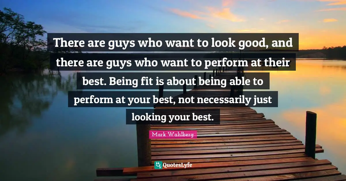 There are guys who want to look good, and there are guys who want to perform at their best. Being fit is about being able to perform at your best, not necessarily just looking your best.