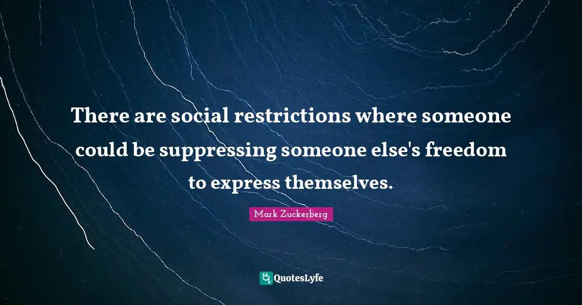 There are social restrictions where someone could be suppressing someone else's freedom to express themselves.