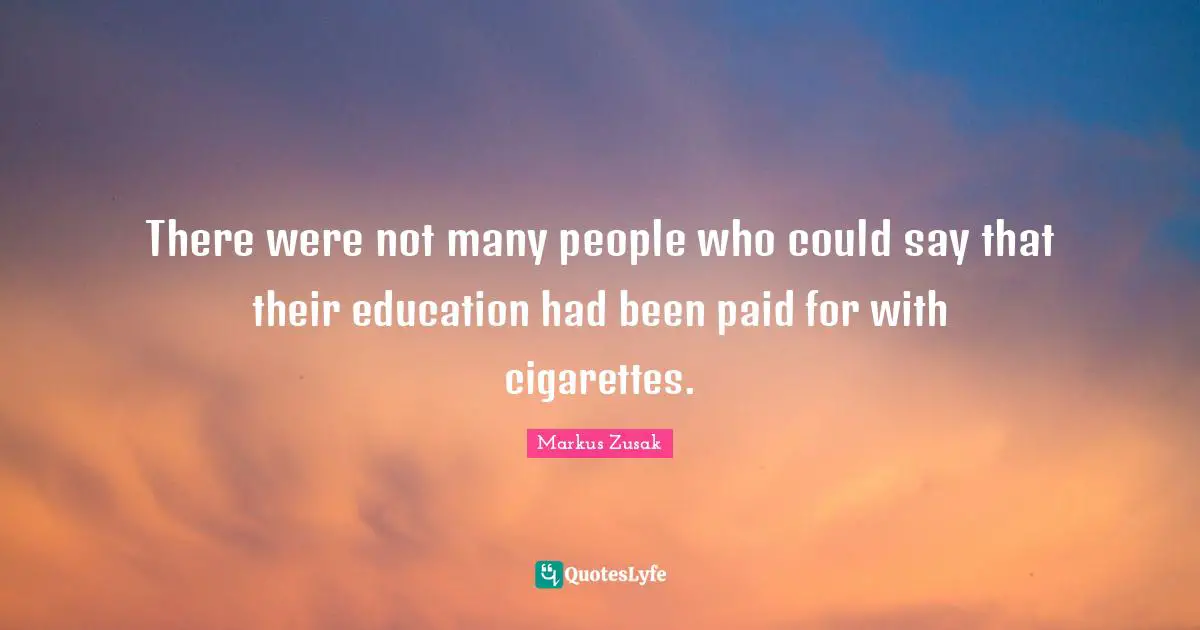 There were not many people who could say that their education had been paid for with cigarettes.