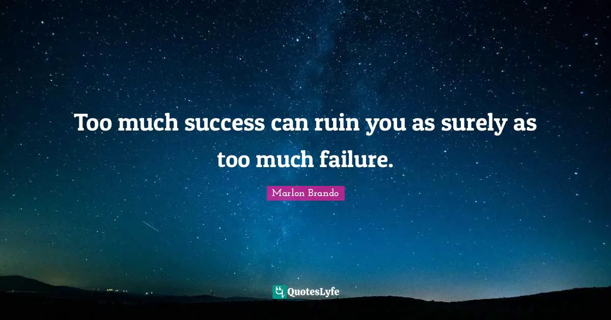 Ruins Quotes: "Too much success can ruin you as surely as too much failure."