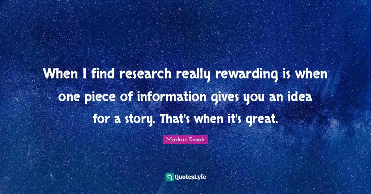 When I find research really rewarding is when one piece of information gives you an idea for a story. That's when it's great.