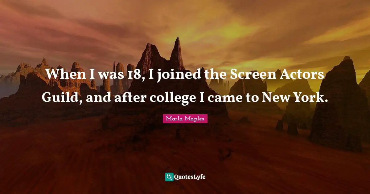 Marla Maples Quotes: "When I was 18, I joined the Screen Actors Guild, and after college I came to New York."