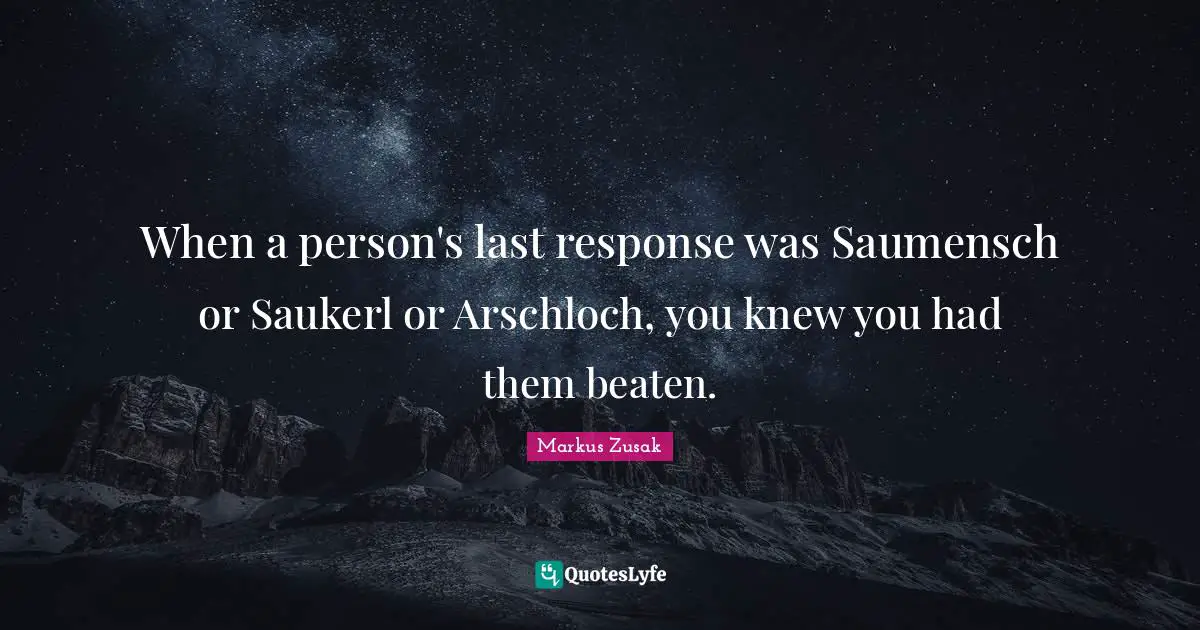 When a person's last response was Saumensch or Saukerl or Arschloch, you knew you had them beaten.