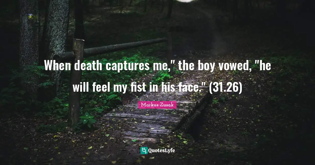 When death captures me," the boy vowed, "he will feel my fist in his face." (31.26)
