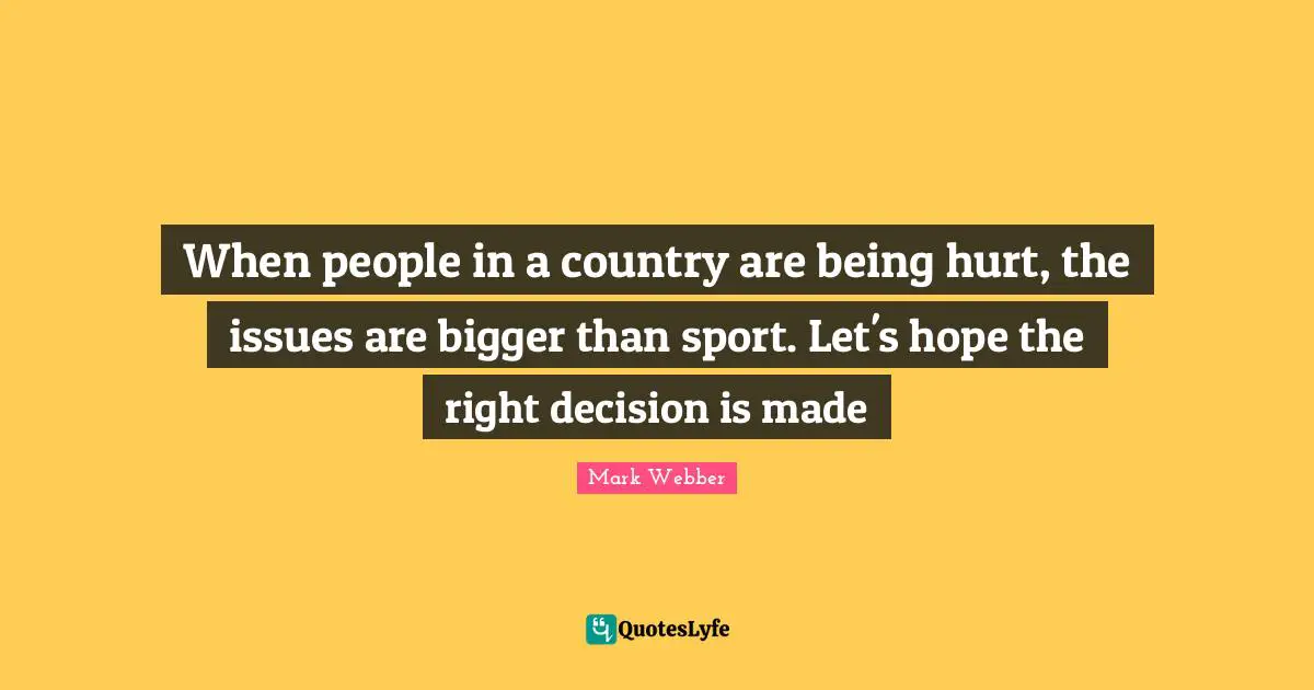 When people in a country are being hurt, the issues are bigger than sport. Let's hope the right decision is made