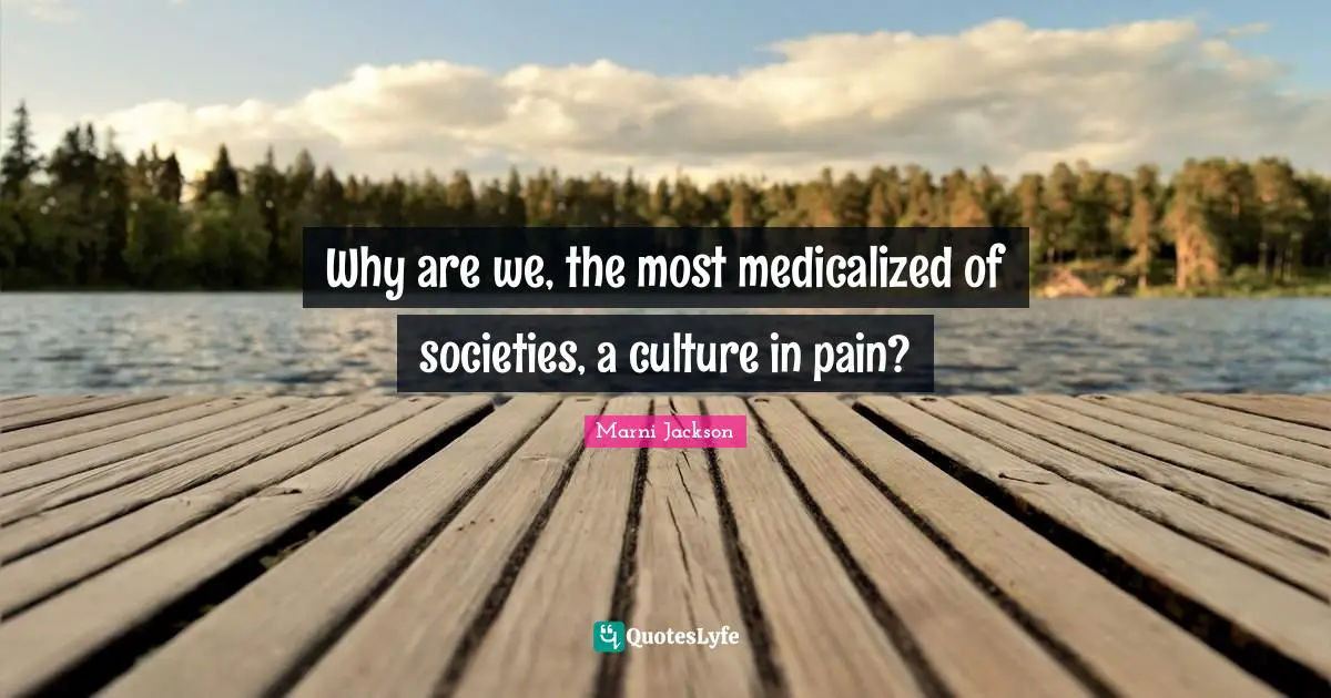 Why are we, the most medicalized of societies, a culture in pain?