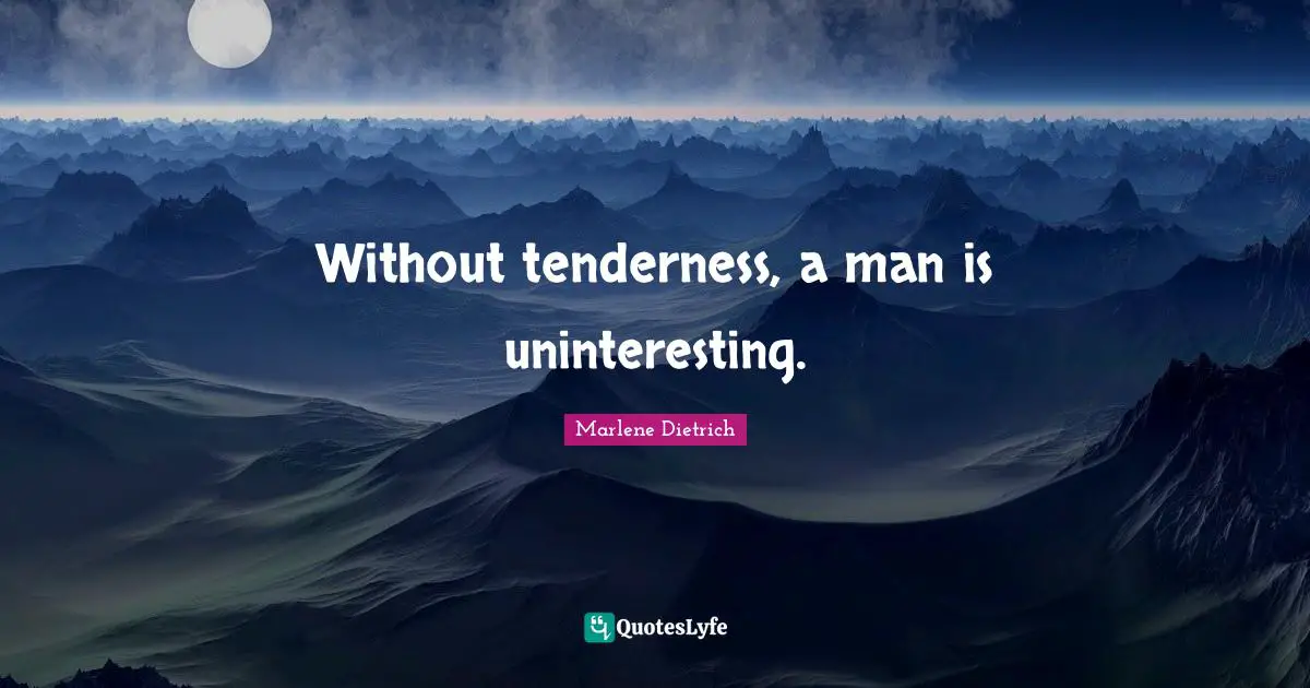 Marlene Dietrich Quotes: "Without tenderness, a man is uninteresting."