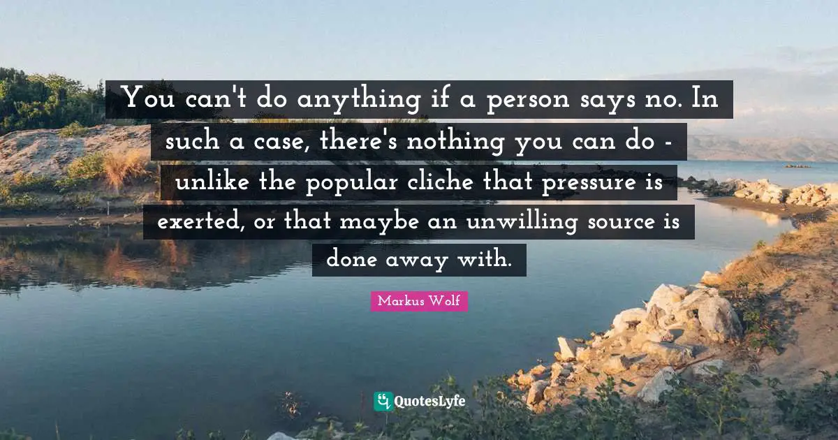 You can't do anything if a person says no. In such a case, there's nothing you can do - unlike the popular cliche that pressure is exerted, or that maybe an unwilling source is done away with.