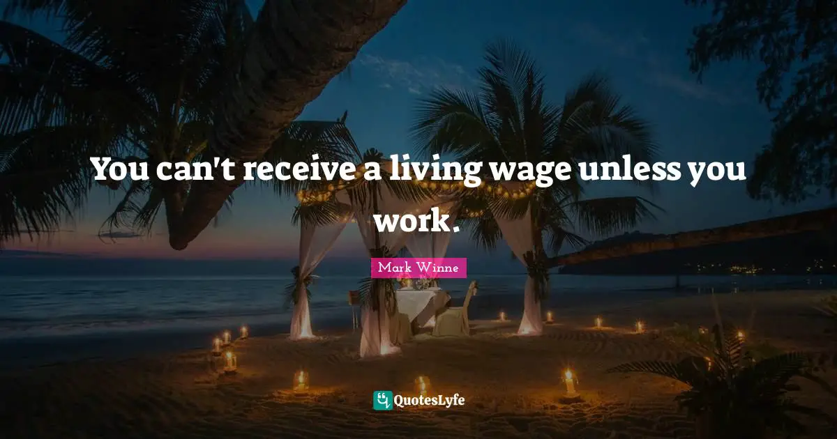 You can't receive a living wage unless you work.