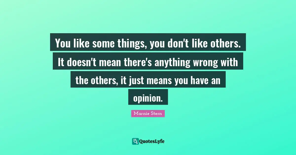 You like some things, you don't like others. It doesn't mean there's anything wrong with the others, it just means you have an opinion.