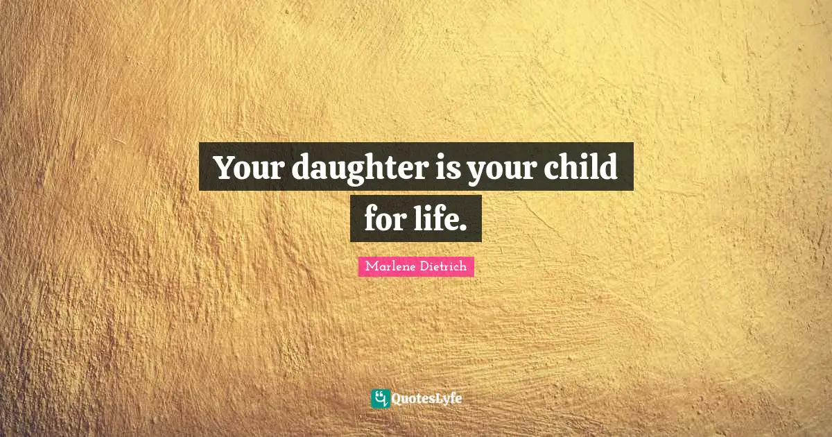 Your daughter is your child for life.