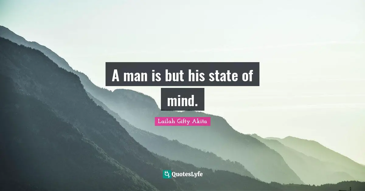 A man is but his state of mind.