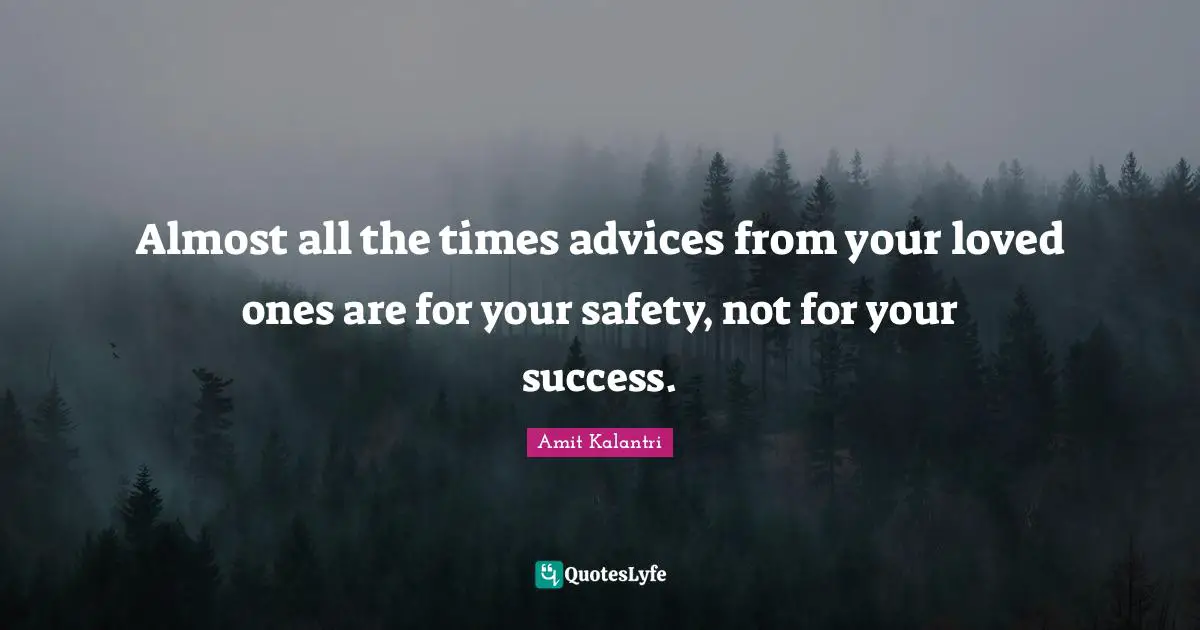 Amit Kalantri Quotes: Almost all the times advices from your loved ones are for your safety, not for your success.