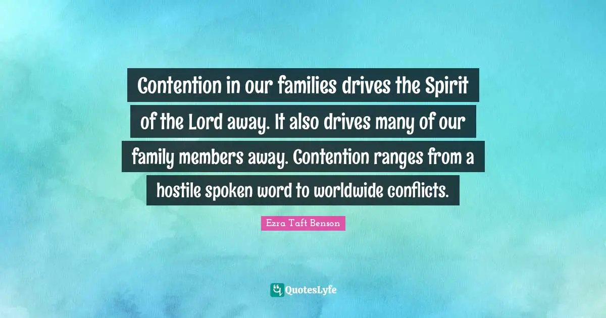 Contention in our families drives the Spirit of the Lord away. It also drives many of our family members away. Contention ranges from a hostile spoken word to worldwide conflicts.
