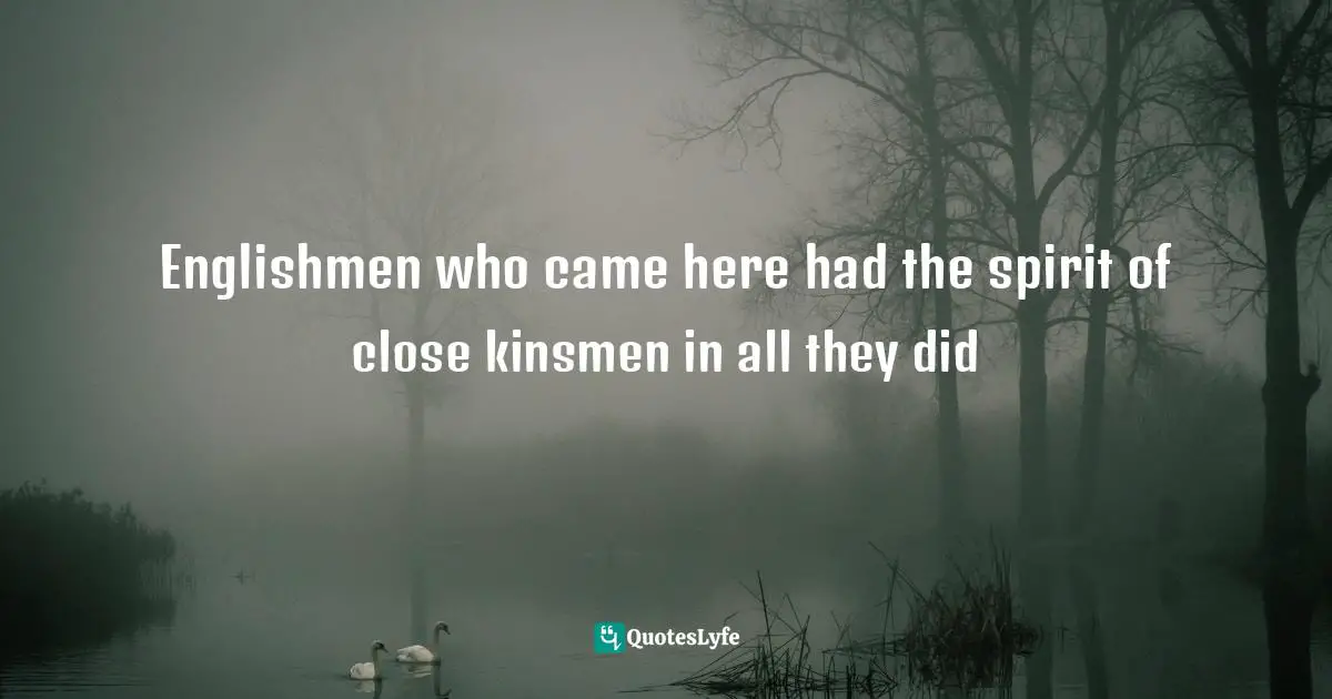 Englishmen who came here had the spirit of close kinsmen in all they did