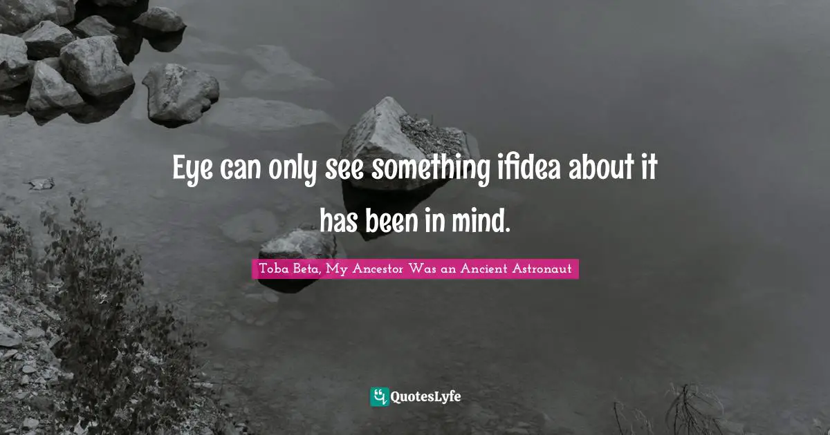 Eye can only see something ifidea about it has been in mind.