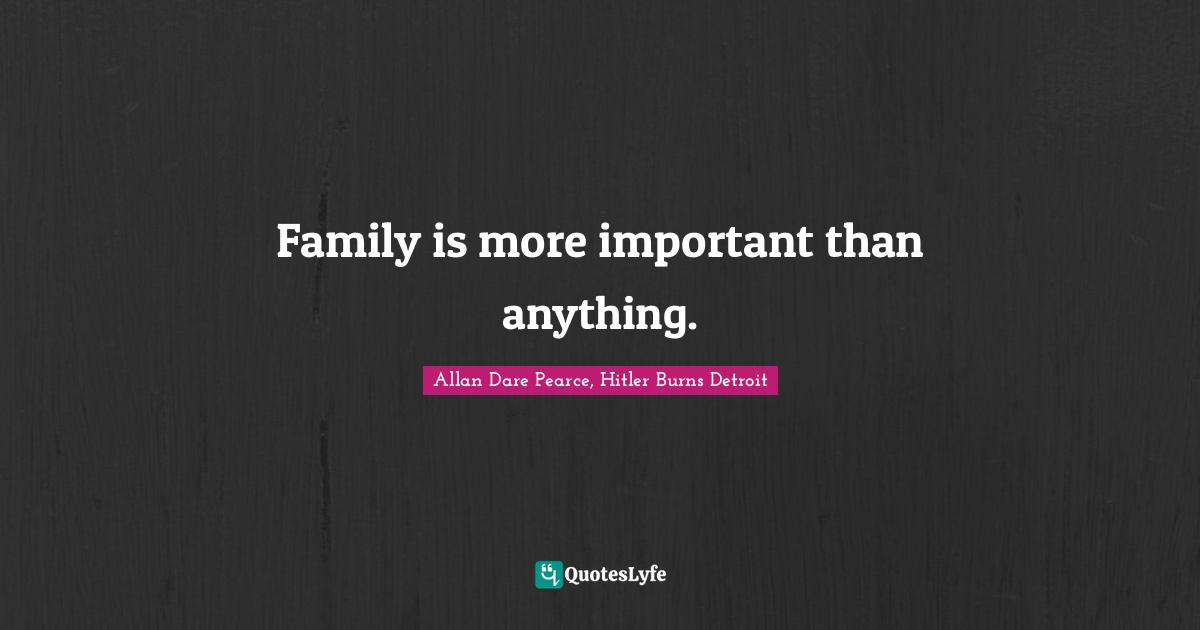 Family is more important than anything.