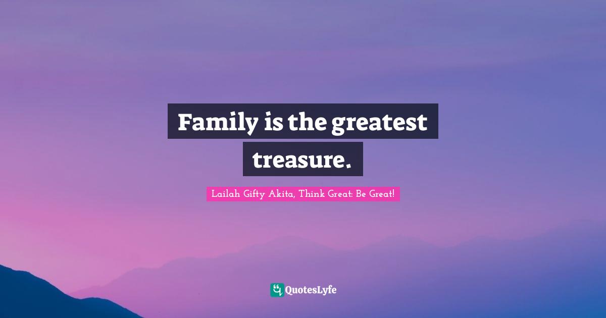 Family is the greatest treasure.