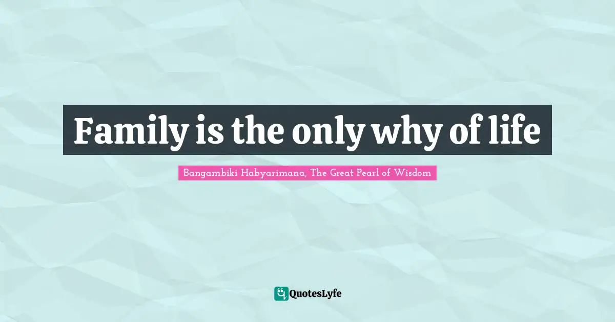 Source Of Life Quotes: "Family is the only why of life"