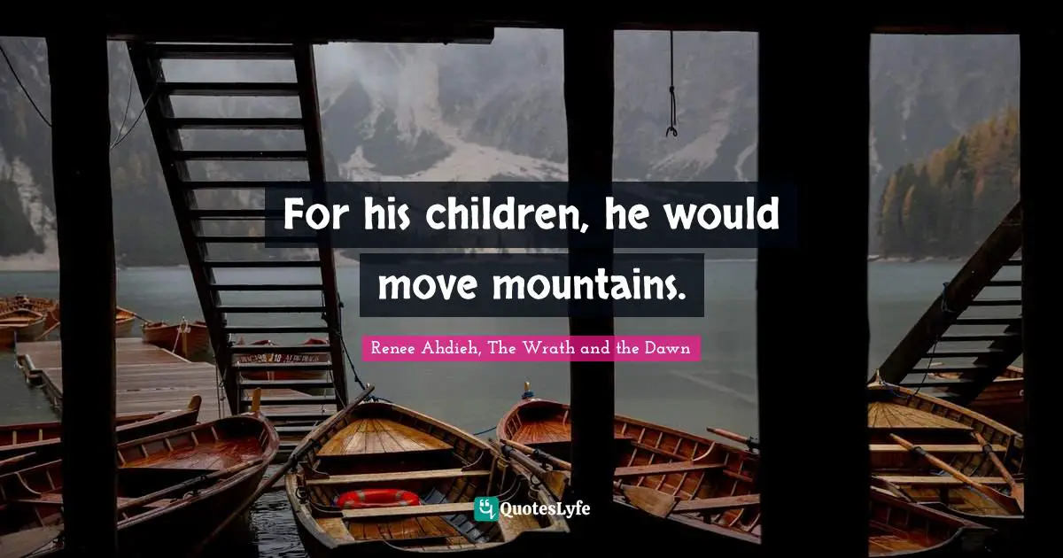For his children, he would move mountains.