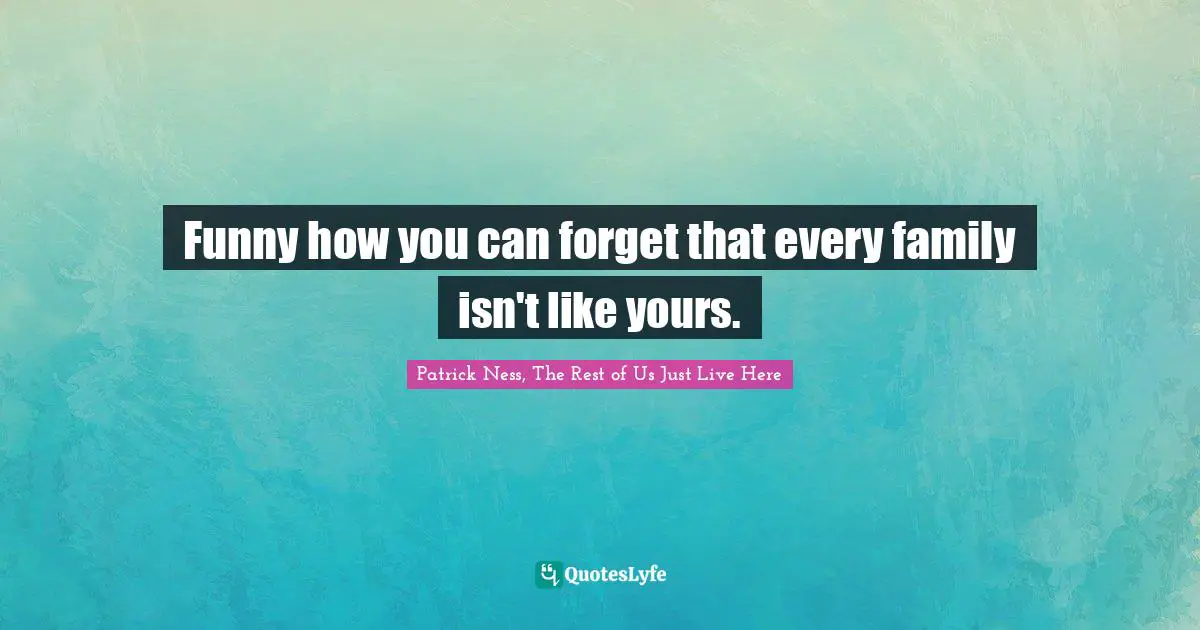 Funny how you can forget that every family isn't like yours.