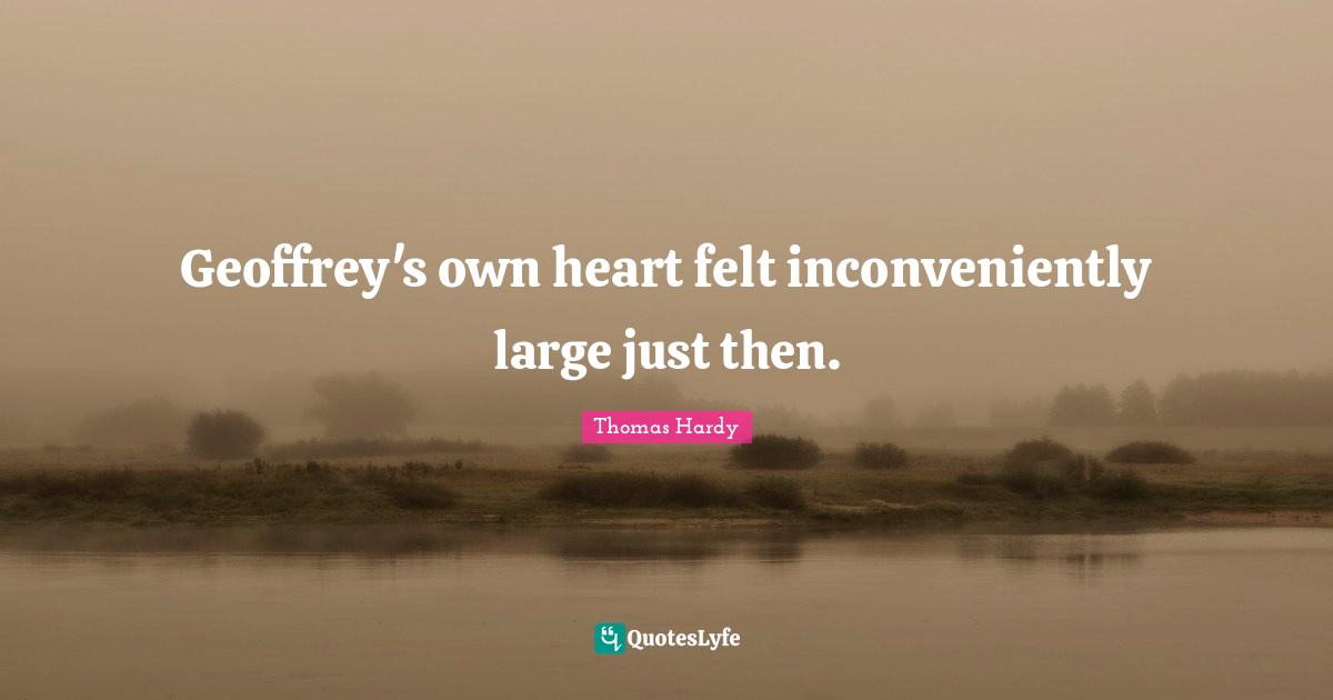 Geoffrey's own heart felt inconveniently large just then.