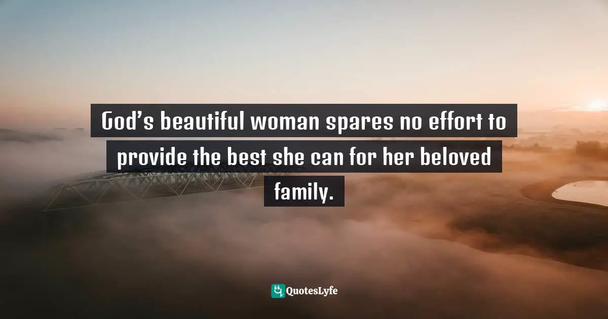 God’s beautiful woman spares no effort to provide the best she can for her beloved family.