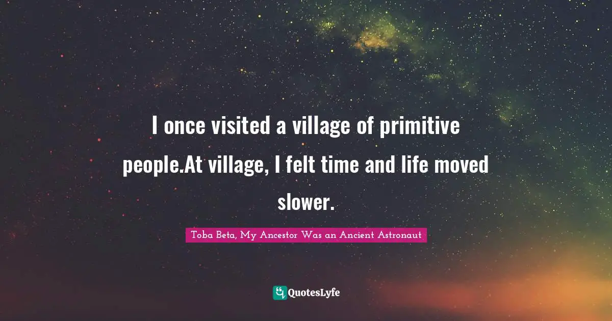 I once visited a village of primitive people.At village, I felt time and life moved slower.