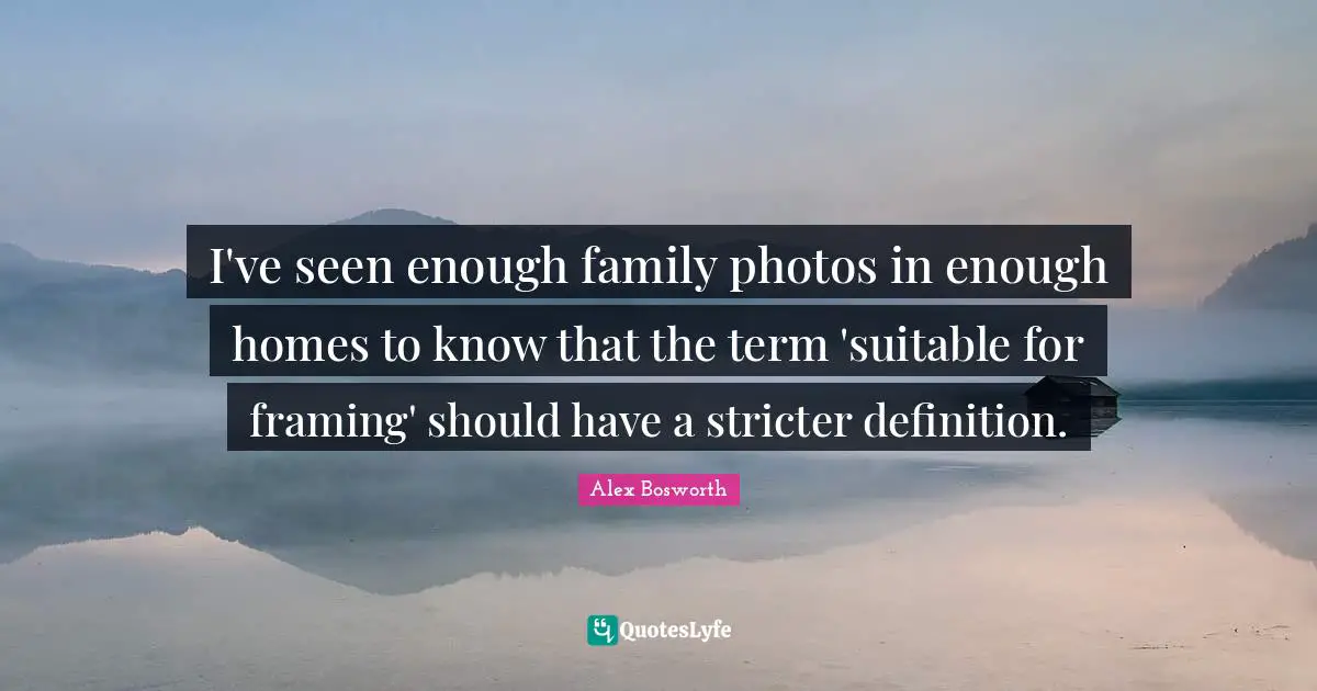I've seen enough family photos in enough homes to know that the term 'suitable for framing' should have a stricter definition.