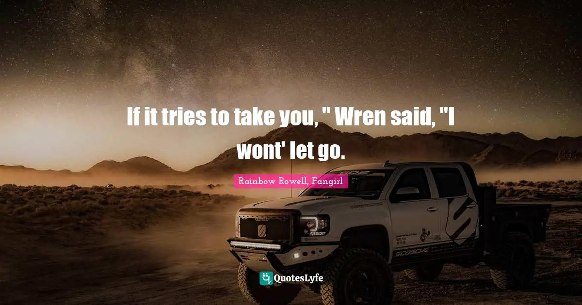 If it tries to take you, " Wren said, "I wont' let go.