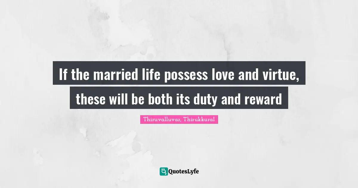 If the married life possess love and virtue, these will be both its duty and reward