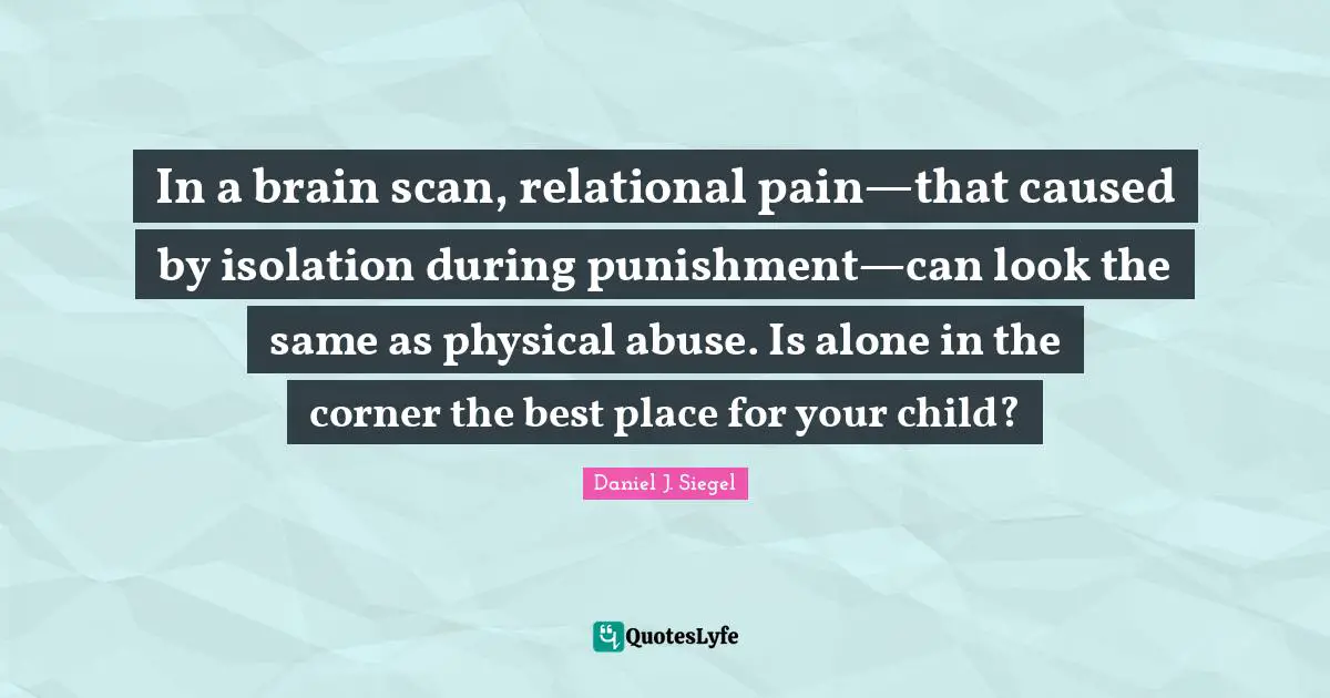 In a brain scan, relational pain—that caused by isolation during punishment—can look the same as physical abuse. Is alone in the corner the best place for your child?