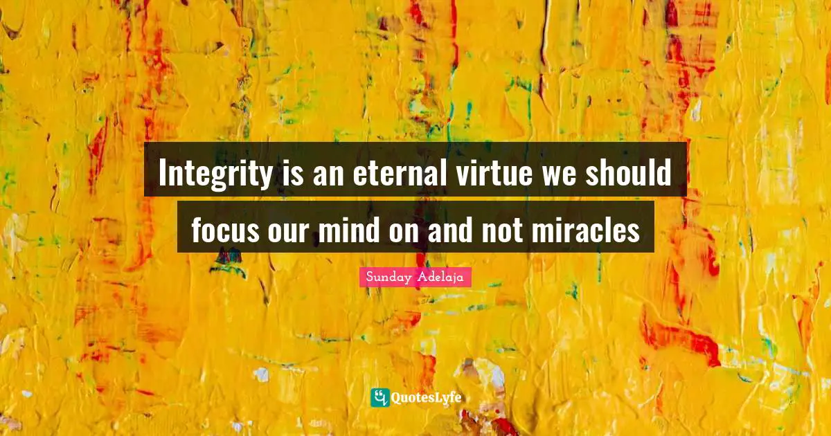 Integrity is an eternal virtue we should focus our mind on and not miracles