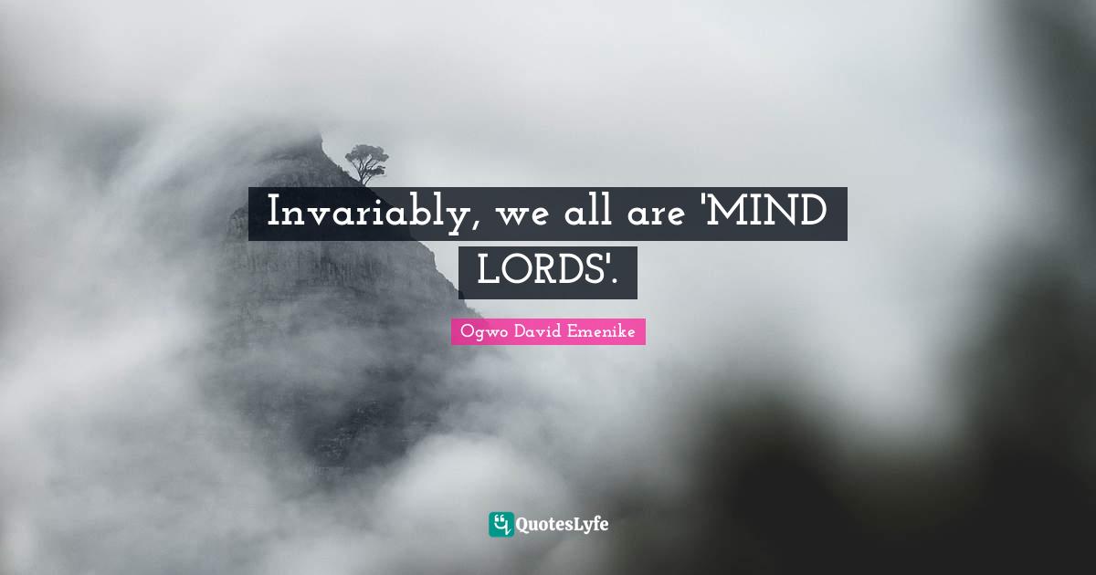 Invariably, we all are 'MIND LORDS'.