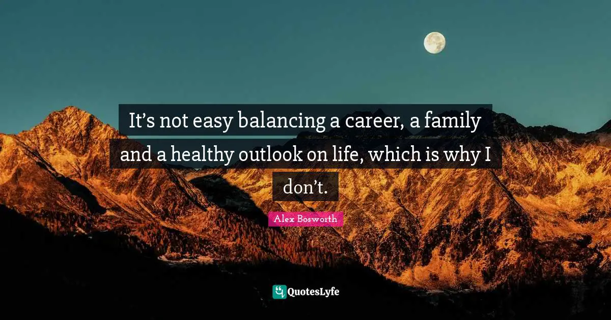 It’s not easy balancing a career, a family and a healthy outlook on life, which is why I don’t.