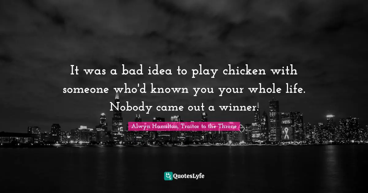 It was a bad idea to play chicken with someone who'd known you your whole life. Nobody came out a winner.
