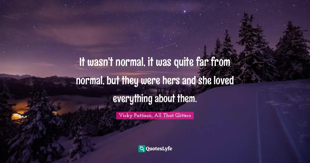 It wasn't normal, it was quite far from normal, but they were hers and she loved everything about them.
