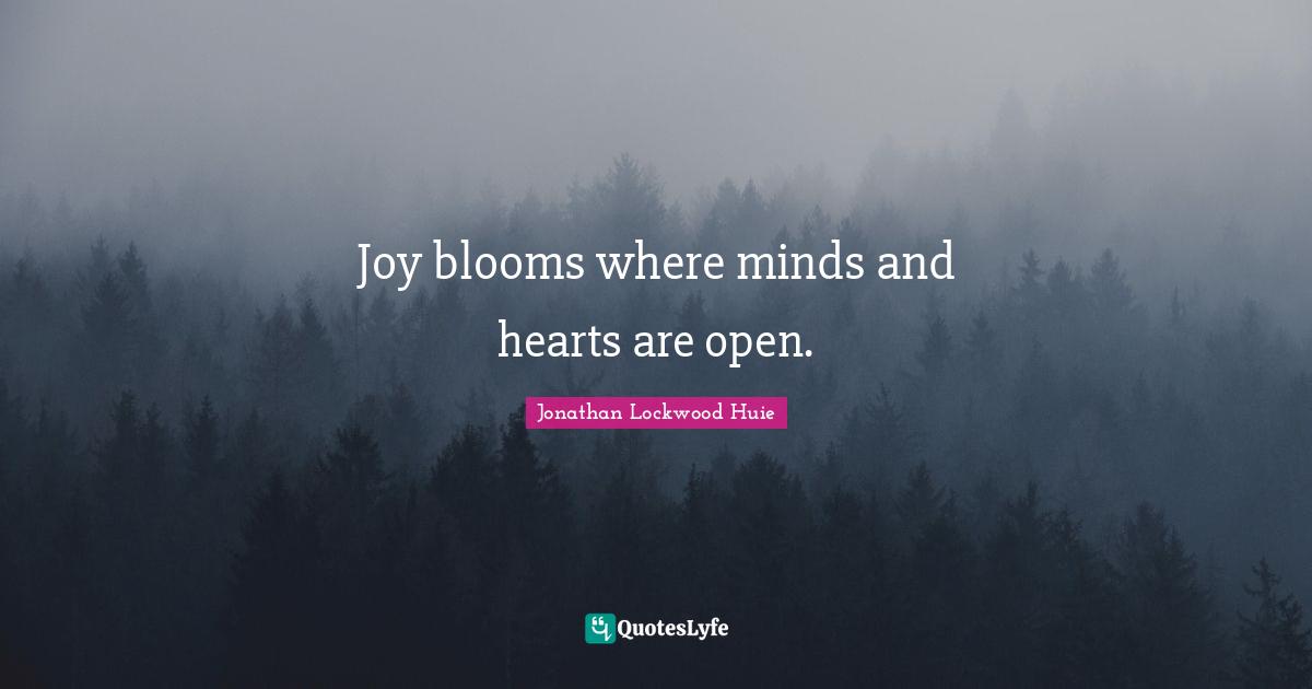 Blooms Quotes: "Joy blooms where minds and hearts are open."