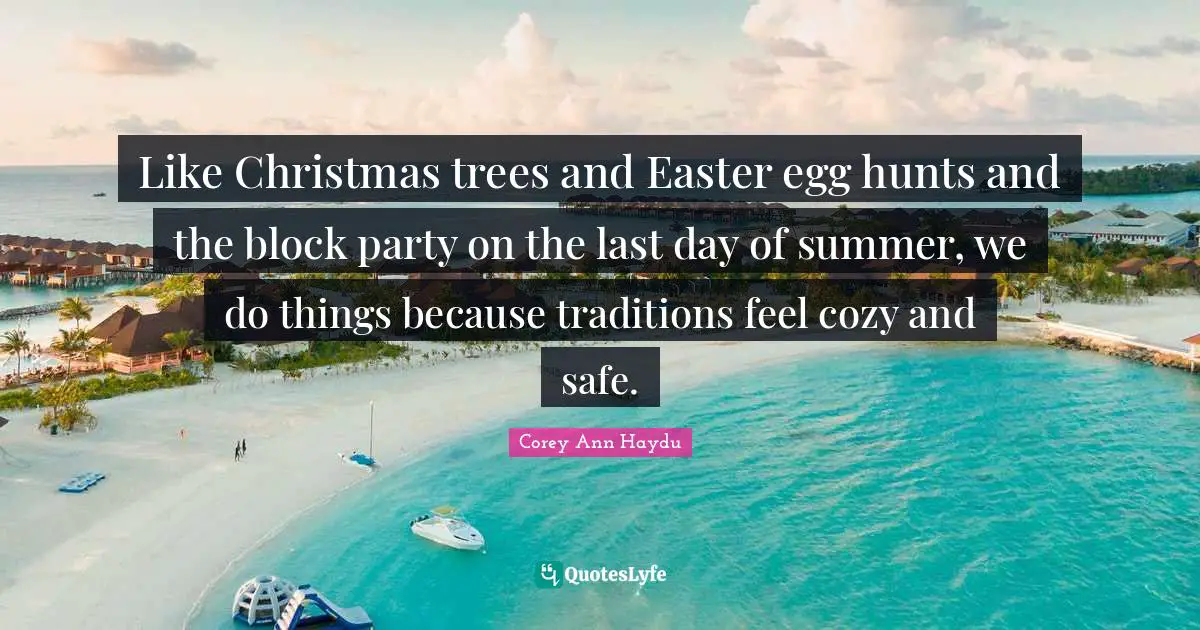 Like Christmas trees and Easter egg hunts and the block party on the last day of summer, we do things because traditions feel cozy and safe.