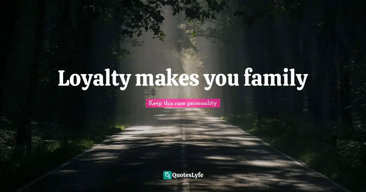 Loyalty makes you family